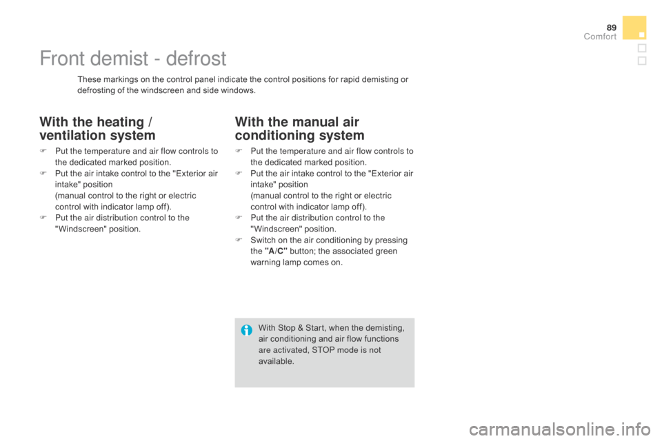 Citroen DS3 2016 1.G Owners Manual 89
DS3_en_Chap03_confort_ed02-2015
Front demist - defrost
With the heating / 
ventilation system
F Put the temperature and air flow controls to 
the d edicated m arked p osition.
F
 Pu

t
 t
 he
