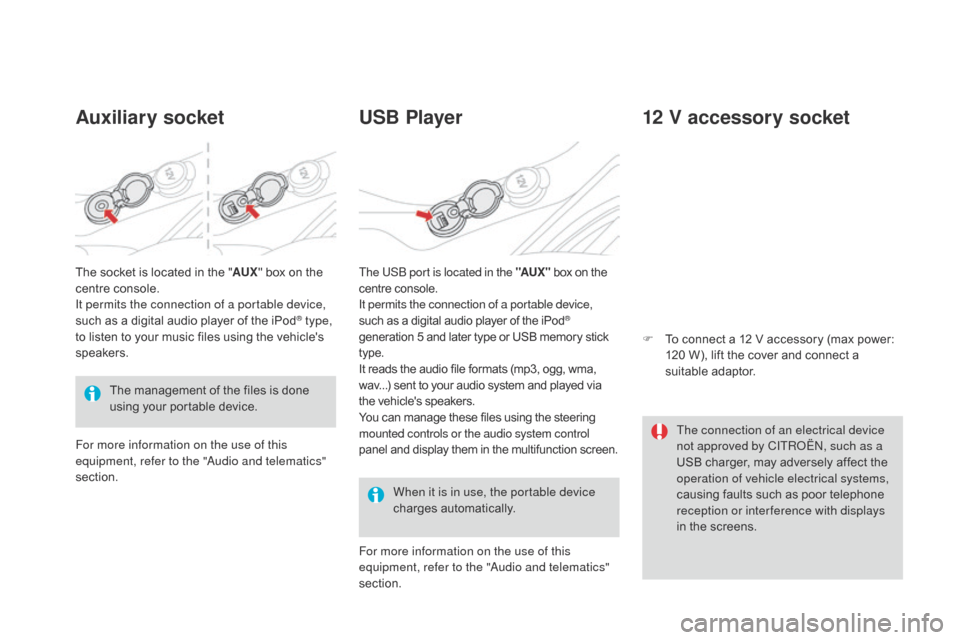 Citroen DS3 2016 1.G Owners Manual DS3_en_Chap03_confort_ed02-2015
Auxiliary socketUSB Player
When it is in use, the portable device 
charges au
tomatically.
12 V accessory socket
F To connect a 1 2 V a ccessory ( max p ower: