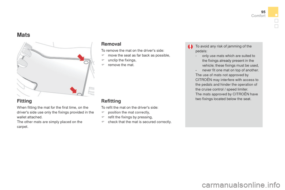 Citroen DS3 2016 1.G Owners Manual 95
DS3_en_Chap03_confort_ed02-2015
Mats
Fitting
When fitting the mat for the first time, on the drivers s ide u se o nly t he f ixings p rovided i n t he wa

llet
 a
 ttached.
The