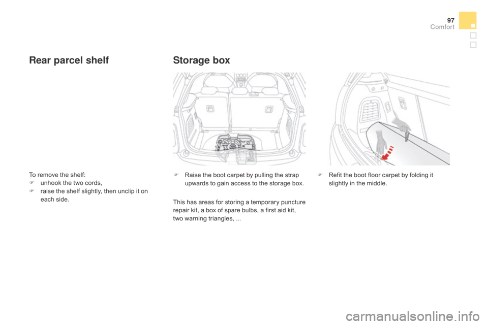 Citroen DS3 2016 1.G Owners Manual 97
DS3_en_Chap03_confort_ed02-2015
To remove the shelf:
F un hook t he t wo c ords,
F
 ra
ise
 t
he
 s
helf
 s
lightly,
 t
hen
 u
nclip
 i
t
 o
n
 ea
ch
 s
ide.
Rear parcel Citroen DS3 2016 1.G Owners Manual 97
DS3_en_Chap03_confort_ed02-2015
To remove the shelf:
F un hook t he t wo c ords,
F
 ra
ise
 t
he
 s
helf
 s
lightly,
 t
hen
 u
nclip
 i
t
 o
n
 ea
ch
 s
ide.
Rear parcel