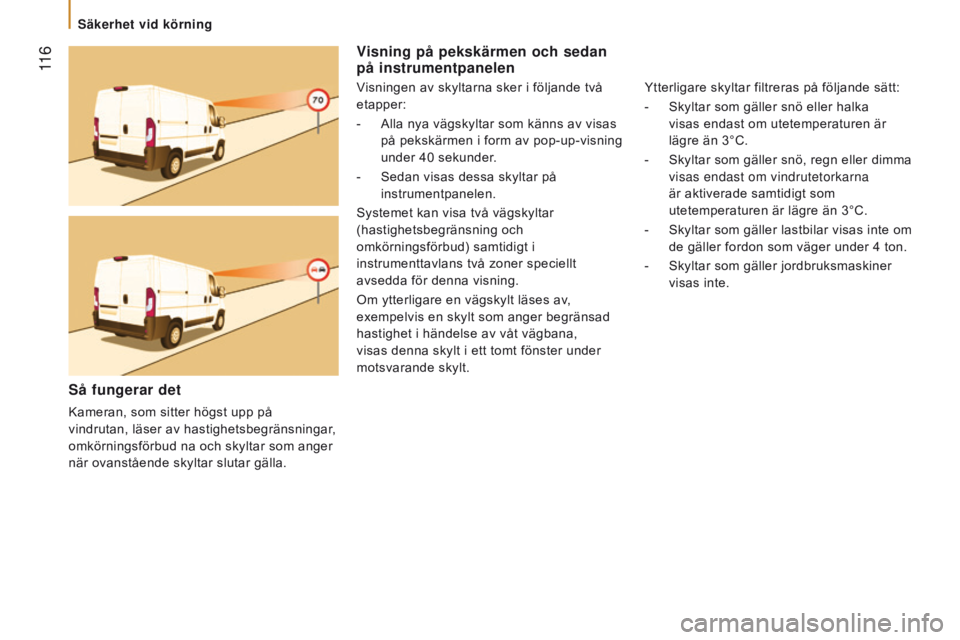 CITROEN JUMPER 2017  InstruktionsbÖcker (in Swedish)  11 6
Jumper_sv_Chap05_Securite_ed01-2016
Visning på pekskärmen och sedan 
på instrumentpanelen
Visningen av skyltarna sker i följande två 
etapper:
- 
Alla nya vägskyltar som känns av visas
  