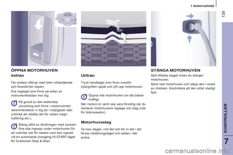CITROEN JUMPER 2017 InstruktionsbÖcker (in Swedish) 139
Jumper_sv_Chap07_Verifications_ed01-2016
Inifrån
Får endast utföras med bilen stillastående
och förardörren öppen.
Dra reglaget som finns på sidan av
instrumentbrädan mot dig.
Utifrån CITROEN JUMPER 2017 InstruktionsbÖcker (in Swedish) 139
Jumper_sv_Chap07_Verifications_ed01-2016
Inifrån
Får endast utföras med bilen stillastående
och förardörren öppen.
Dra reglaget som finns på sidan av
instrumentbrädan mot dig.
Utifrån