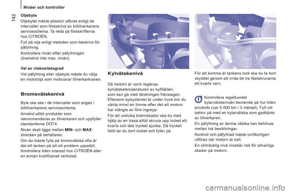 CITROEN JUMPER 2017 InstruktionsbÖcker (in Swedish) 142
Jumper_sv_Chap07_Verifications_ed01-2016
Kylvätskenivå
Kontrollera regelbundet
kylarvätskenivån beroende på hur bilen
används (var 5 000 km
/ 3 månad). Fyll vid
behov på med en kylar CITROEN JUMPER 2017 InstruktionsbÖcker (in Swedish) 142
Jumper_sv_Chap07_Verifications_ed01-2016
Kylvätskenivå
Kontrollera regelbundet
kylarvätskenivån beroende på hur bilen
används (var 5 000 km
/ 3 månad). Fyll vid
behov på med en kylar