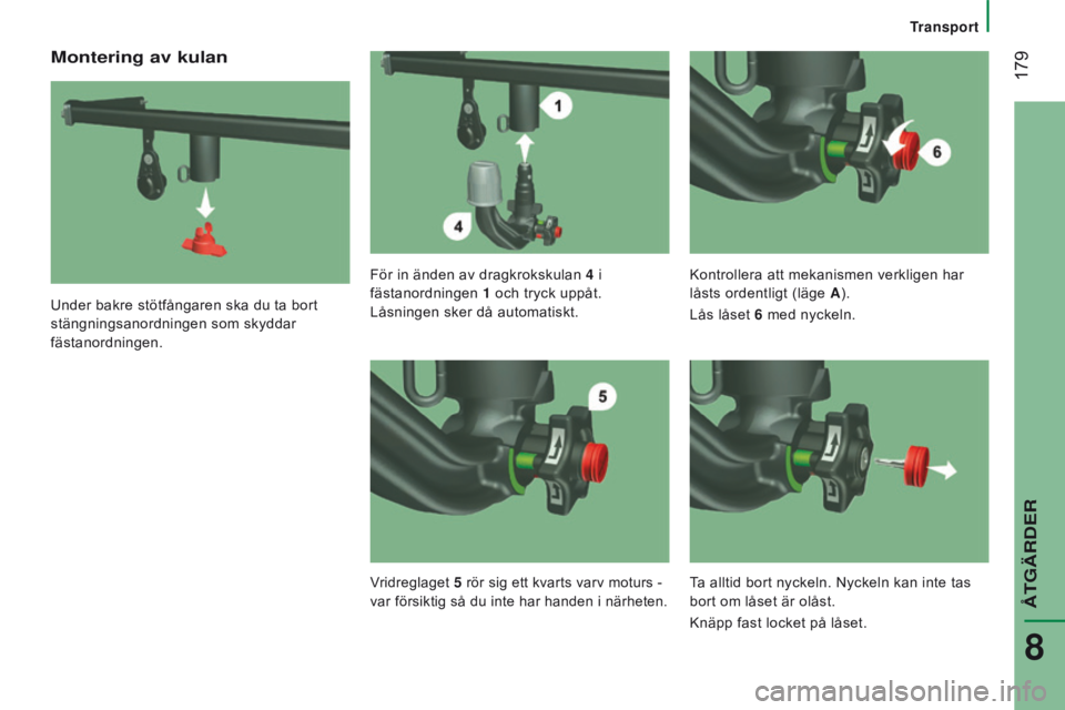 CITROEN JUMPER 2017  InstruktionsbÖcker (in Swedish)  179
Transport
Jumper_sv_Chap08_Aide-Rapide_ed01-2016
Montering av kulan
Under bakre stötfångaren ska du ta bort 
stängningsanordningen som skyddar 
fästanordningen.För in änden av dragkrokskula