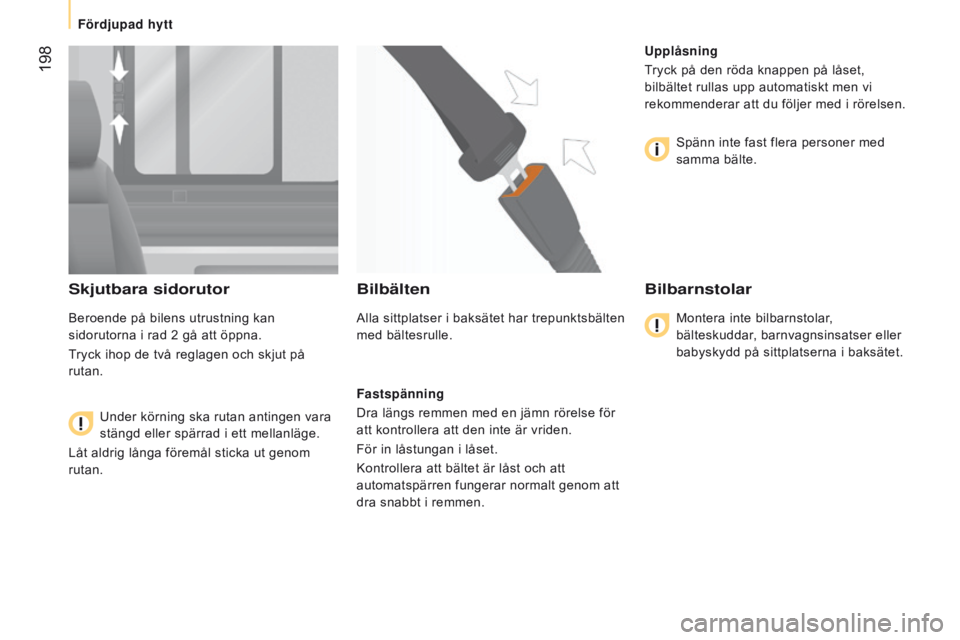 CITROEN JUMPER 2017  InstruktionsbÖcker (in Swedish)  198
Jumper_sv_Chap10_Particularites_ed01-2016
Skjutbara sidorutor
Beroende på bilens utrustning kan 
sidorutorna i rad 2  gå att öppna.
Tryck ihop de två reglagen och skjut på 
rutan.
Under kör