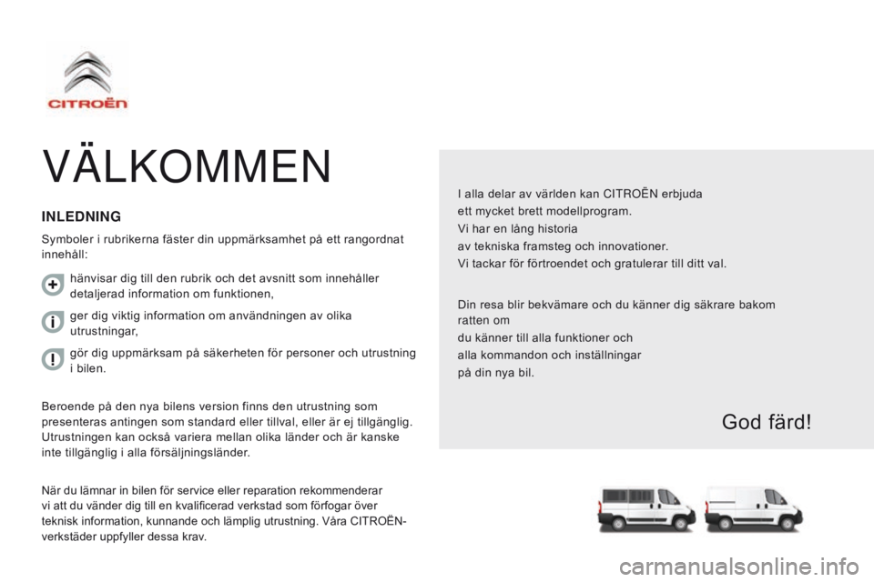 CITROEN JUMPER 2017  InstruktionsbÖcker (in Swedish) Jumper_sv_Chap00a_Sommaire_ed01-2016
VÄLKOMMEN
I alla delar av världen kan CitrOëN erbjuda
ett mycket brett modellprogram.
V
i har en lång historia
av tekniska framsteg och innovationer.
Vi tackar