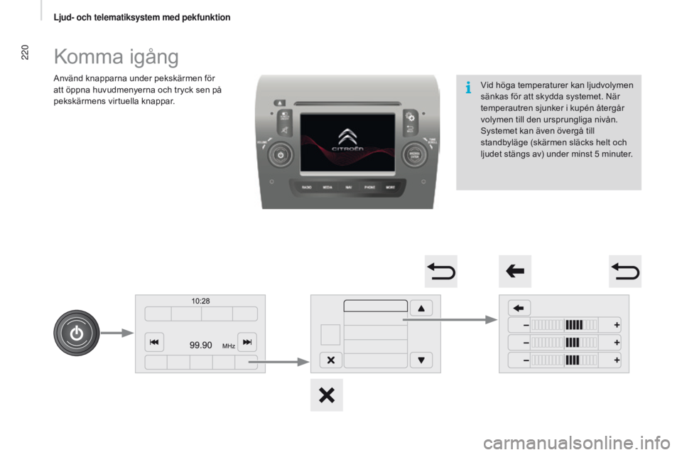 CITROEN JUMPER 2017 InstruktionsbÖcker (in Swedish) 220
Jumper_sv_Chap11a_Autoradio-Fiat-tactile-1_ed01-2016
Komma igång
Använd knapparna under pekskärmen för
att öppna huvudmenyerna och tryck sen på
pekskärmens virtuella knappar.Vid höga tem CITROEN JUMPER 2017 InstruktionsbÖcker (in Swedish) 220
Jumper_sv_Chap11a_Autoradio-Fiat-tactile-1_ed01-2016
Komma igång
Använd knapparna under pekskärmen för
att öppna huvudmenyerna och tryck sen på
pekskärmens virtuella knappar.Vid höga tem