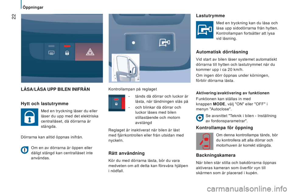 CITROEN JUMPER 2017  InstruktionsbÖcker (in Swedish)  22
Öppningar
Jumper_sv_Chap02_Pret-a-Partir_ed01-2016
lÅSA/lÅSA UPP  BI len  I n IFRÅ n
Kontrollampa för öppning
Om denna kontrollampa tänds, bör 
du kontrollera att alla dörrar och 
motorhu
