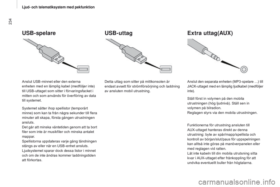 CITROEN JUMPER 2017  InstruktionsbÖcker (in Swedish) 234
Jumper_sv_Chap11a_Autoradio-Fiat-tactile-1_ed01-2016
USB-spelare
Systemet sätter ihop spellistor (temporärt 
minne) som kan ta från några sekunder till flera 
minuter att skapa, första gånge