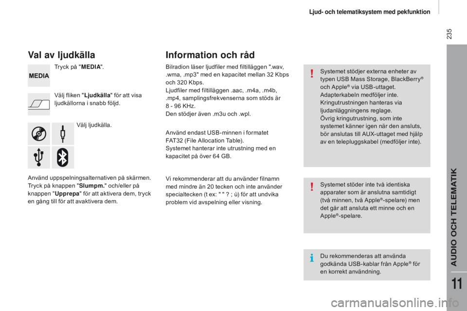 CITROEN JUMPER 2017  InstruktionsbÖcker (in Swedish)  235
Jumper_sv_Chap11a_Autoradio-Fiat-tactile-1_ed01-2016
Val av ljudkälla
Välj ljudkälla.
Välj fliken "
lj
 udkälla
" för att visa 
ljudkällorna i snabb följd. Tryck på " M
edI
A