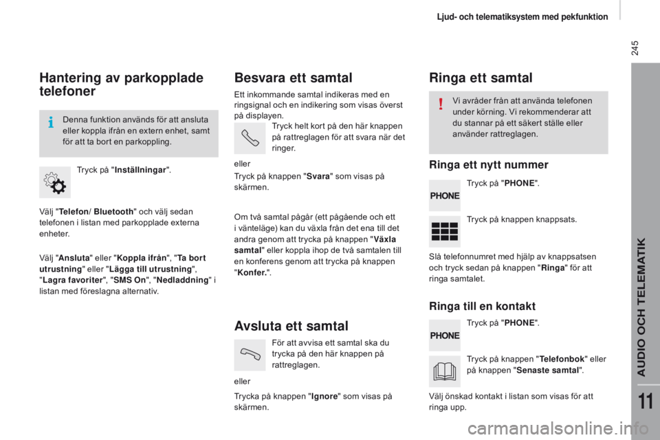 CITROEN JUMPER 2017  InstruktionsbÖcker (in Swedish)  245
Jumper_sv_Chap11a_Autoradio-Fiat-tactile-1_ed01-2016
Hantering av parkopplade 
telefoner
Välj "Telefon / Bluetooth " och välj sedan 
telefonen i listan med parkopplade externa 
enheter.