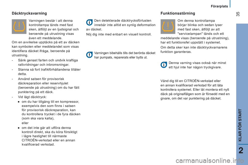 CITROEN JUMPER 2017  InstruktionsbÖcker (in Swedish)  35
Jumper_sv_Chap02_Pret-a-Partir_ed01-2016
däcktrycksvarning
Varningen består i att denna 
kontrollampa tänds med fast 
sken, åtföljt av en ljudsignal och 
beroende på utrustning visas 
även 