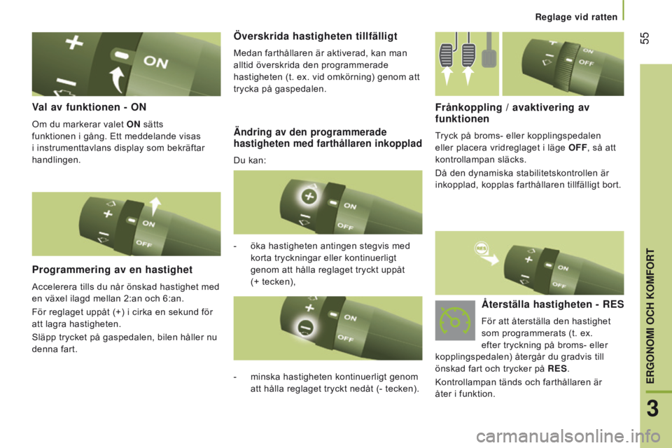 CITROEN JUMPER 2017 InstruktionsbÖcker (in Swedish) 55
Jumper_sv_Chap03_Ergo-et-confort_ed01-2016
Val av funktionen - On
Om du markerar valet On sätts
funktionen i gång. Ett meddelande visas
i instrumenttavlans display som bekräftar
handlingen. CITROEN JUMPER 2017 InstruktionsbÖcker (in Swedish) 55
Jumper_sv_Chap03_Ergo-et-confort_ed01-2016
Val av funktionen - On
Om du markerar valet On sätts
funktionen i gång. Ett meddelande visas
i instrumenttavlans display som bekräftar
handlingen.