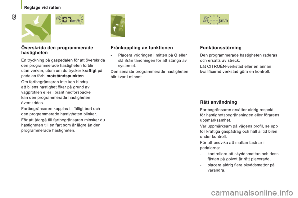 CITROEN JUMPER 2017  InstruktionsbÖcker (in Swedish)  62
Jumper_sv_Chap03_Ergo-et-confort_ed01-2016
Överskrida den programmerade 
hastigheten
En tryckning på gaspedalen för att överskrida 
den programmerade hastigheten förblir 
utan verkan, utom om