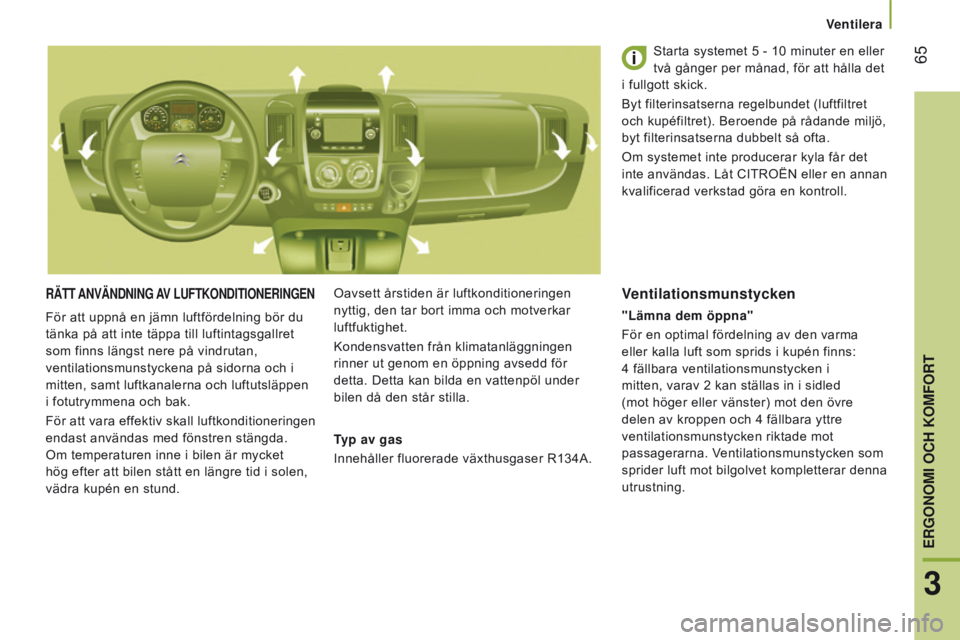 CITROEN JUMPER 2017 InstruktionsbÖcker (in Swedish) 65
Jumper_sv_Chap03_Ergo-et-confort_ed01-2016
RÄTT AnVÄndnIng AV lUFTKOndITIOneRIngenOavsett årstiden är luftkonditioneringen
nyttig, den tar bort imma och motverkar
luftfuktighet.
Kondensvatte CITROEN JUMPER 2017 InstruktionsbÖcker (in Swedish) 65
Jumper_sv_Chap03_Ergo-et-confort_ed01-2016
RÄTT AnVÄndnIng AV lUFTKOndITIOneRIngenOavsett årstiden är luftkonditioneringen
nyttig, den tar bort imma och motverkar
luftfuktighet.
Kondensvatte