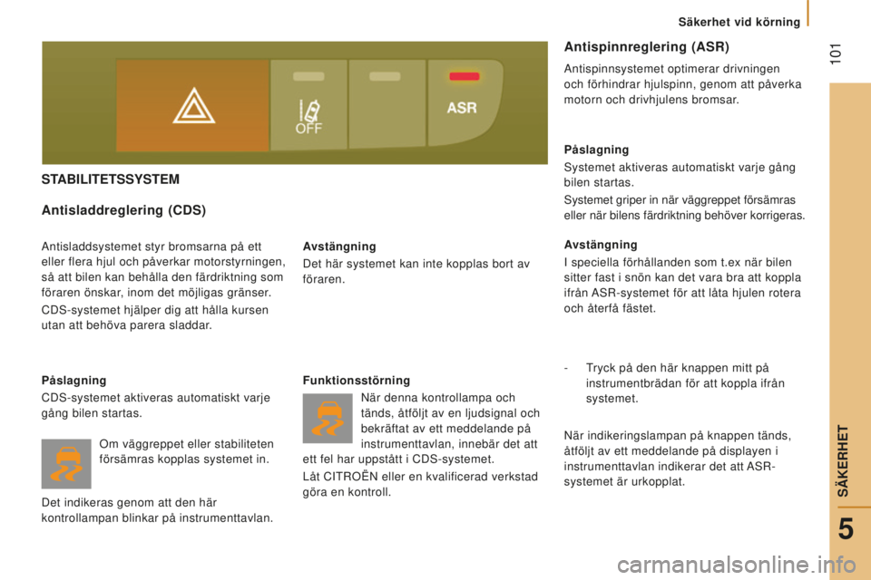 CITROEN JUMPER 2016 InstruktionsbÖcker (in Swedish) 101
jumper_sv_Chap05_Securite_ed01-2015
STABIlITeTSSySTeM
Avstängning
Det här systemet kan inte kopplas bort av
föraren.
Antisladdreglering (CdS)
Antisladdsystemet styr bromsarna på ett
eller f CITROEN JUMPER 2016 InstruktionsbÖcker (in Swedish) 101
jumper_sv_Chap05_Securite_ed01-2015
STABIlITeTSSySTeM
Avstängning
Det här systemet kan inte kopplas bort av
föraren.
Antisladdreglering (CdS)
Antisladdsystemet styr bromsarna på ett
eller f