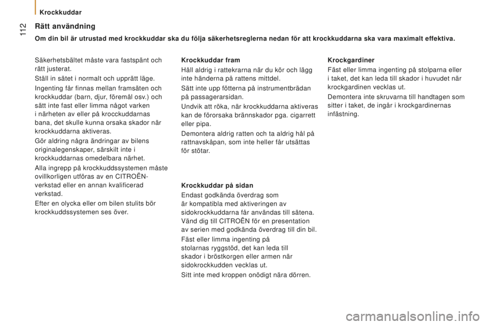 CITROEN JUMPER 2016 InstruktionsbÖcker (in Swedish) 11 2
jumper_sv_Chap05_Securite_ed01-2015
Rätt användning
Om din bil är utrustad med krockkuddar ska du följa säkerhetsre\
glerna nedan för att krockkuddarna ska vara maximalt effektiva.
Säkerh CITROEN JUMPER 2016 InstruktionsbÖcker (in Swedish) 11 2
jumper_sv_Chap05_Securite_ed01-2015
Rätt användning
Om din bil är utrustad med krockkuddar ska du följa säkerhetsre\
glerna nedan för att krockkuddarna ska vara maximalt effektiva.
Säkerh