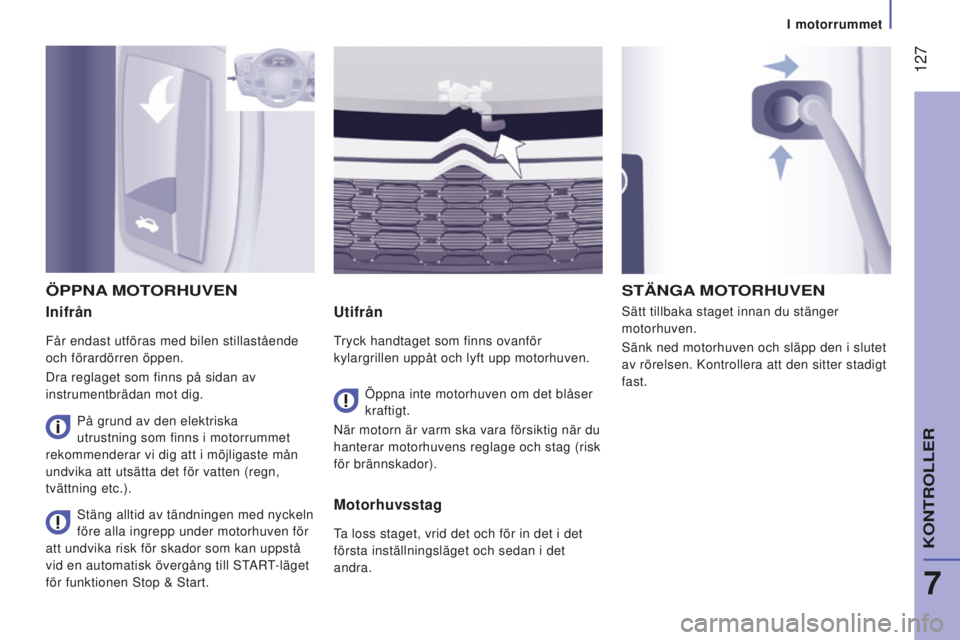 CITROEN JUMPER 2016 InstruktionsbÖcker (in Swedish) 127
jumper_sv_Chap07_Verifications_ed01-2015
Inifrån
Får endast utföras med bilen stillastående
och förardörren öppen.
Dra reglaget som finns på sidan av
instrumentbrädan mot dig.
Utifrån CITROEN JUMPER 2016 InstruktionsbÖcker (in Swedish) 127
jumper_sv_Chap07_Verifications_ed01-2015
Inifrån
Får endast utföras med bilen stillastående
och förardörren öppen.
Dra reglaget som finns på sidan av
instrumentbrädan mot dig.
Utifrån
