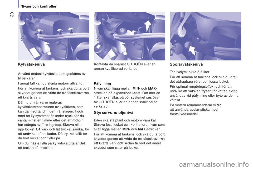 CITROEN JUMPER 2016 InstruktionsbÖcker (in Swedish) 130
jumper_sv_Chap07_Verifications_ed01-2015
KylvätskenivåStyrservons oljenivå
Bilen ska stå plant och motorn vara kall.
Skruva loss locket och kontrollera nivån som
skall ligga mellan MI
n-
CITROEN JUMPER 2016 InstruktionsbÖcker (in Swedish) 130
jumper_sv_Chap07_Verifications_ed01-2015
KylvätskenivåStyrservons oljenivå
Bilen ska stå plant och motorn vara kall.
Skruva loss locket och kontrollera nivån som
skall ligga mellan MI
n-