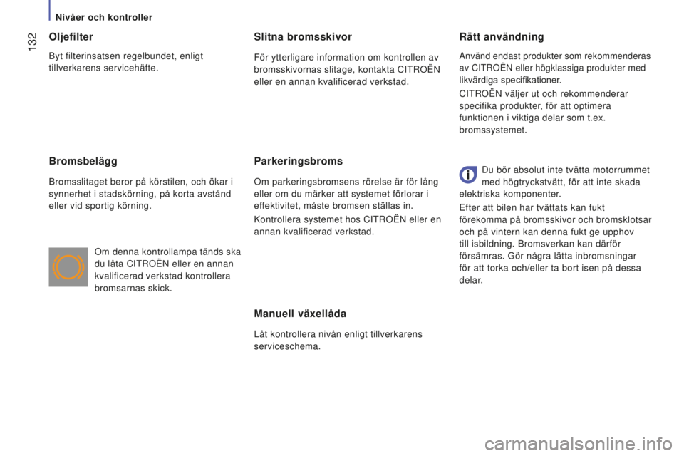 CITROEN JUMPER 2016 InstruktionsbÖcker (in Swedish) 132
jumper_sv_Chap07_Verifications_ed01-2015
Manuell växellåda
Låt kontrollera nivån enligt tillverkarens
serviceschema.
Rätt användning
Oljefilter
Bromsbelägg
Bromsslitaget beror på körsti CITROEN JUMPER 2016 InstruktionsbÖcker (in Swedish) 132
jumper_sv_Chap07_Verifications_ed01-2015
Manuell växellåda
Låt kontrollera nivån enligt tillverkarens
serviceschema.
Rätt användning
Oljefilter
Bromsbelägg
Bromsslitaget beror på körsti