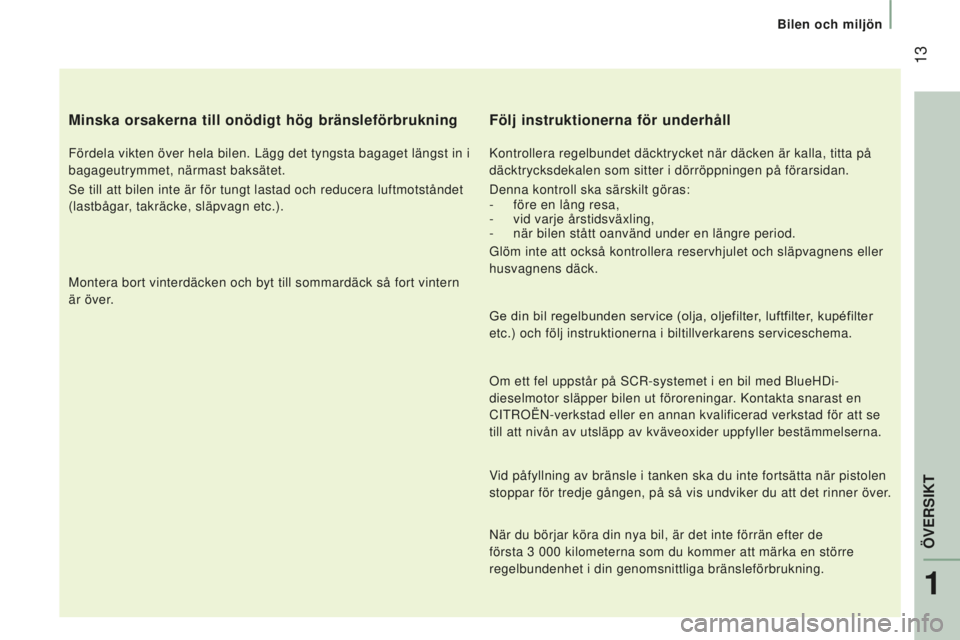 CITROEN JUMPER 2016 InstruktionsbÖcker (in Swedish) 13
jumper_sv_Chap01_vue-ensemble_ed01-2015
Minska orsakerna till onödigt hög bränsleförbrukning
Fördela vikten över hela bilen. Lägg det tyngsta bagaget län\
gst in i
bagageutrymmet, närmas CITROEN JUMPER 2016 InstruktionsbÖcker (in Swedish) 13
jumper_sv_Chap01_vue-ensemble_ed01-2015
Minska orsakerna till onödigt hög bränsleförbrukning
Fördela vikten över hela bilen. Lägg det tyngsta bagaget län\
gst in i
bagageutrymmet, närmas