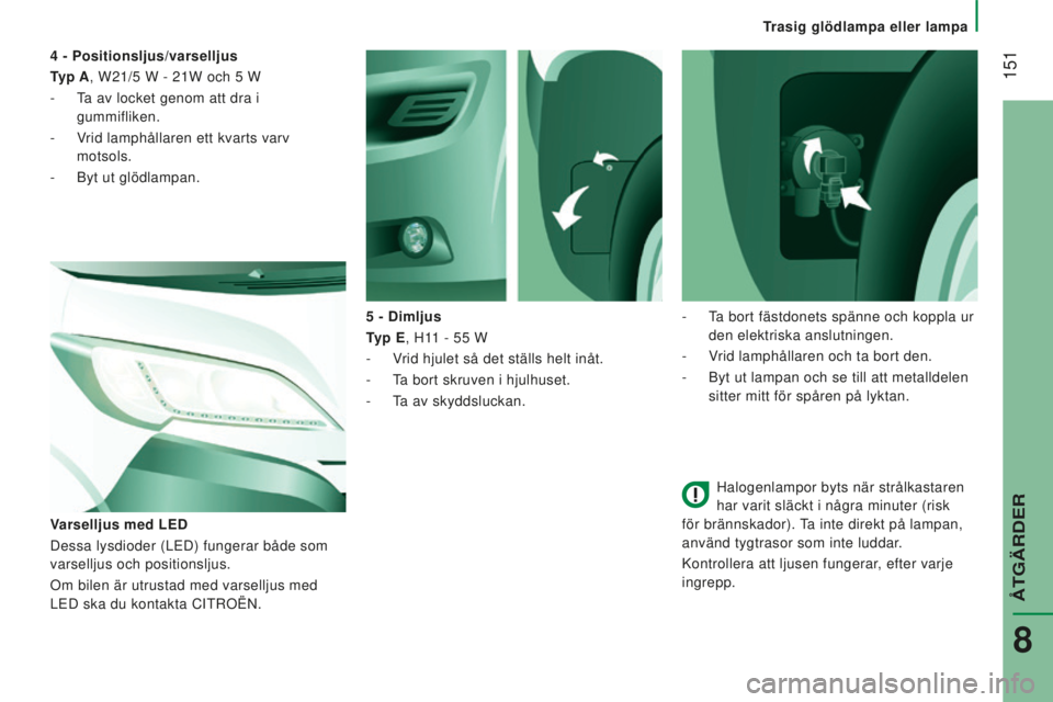 CITROEN JUMPER 2016 InstruktionsbÖcker (in Swedish) 151
jumper_sv_Chap08_Aide-Rapide_ed01-2015
Halogenlampor byts när strålkastaren
har varit släckt i några minuter (risk
för brännskador). Ta inte direkt på lampan,
använd tygtrasor som inte CITROEN JUMPER 2016 InstruktionsbÖcker (in Swedish) 151
jumper_sv_Chap08_Aide-Rapide_ed01-2015
Halogenlampor byts när strålkastaren
har varit släckt i några minuter (risk
för brännskador). Ta inte direkt på lampan,
använd tygtrasor som inte