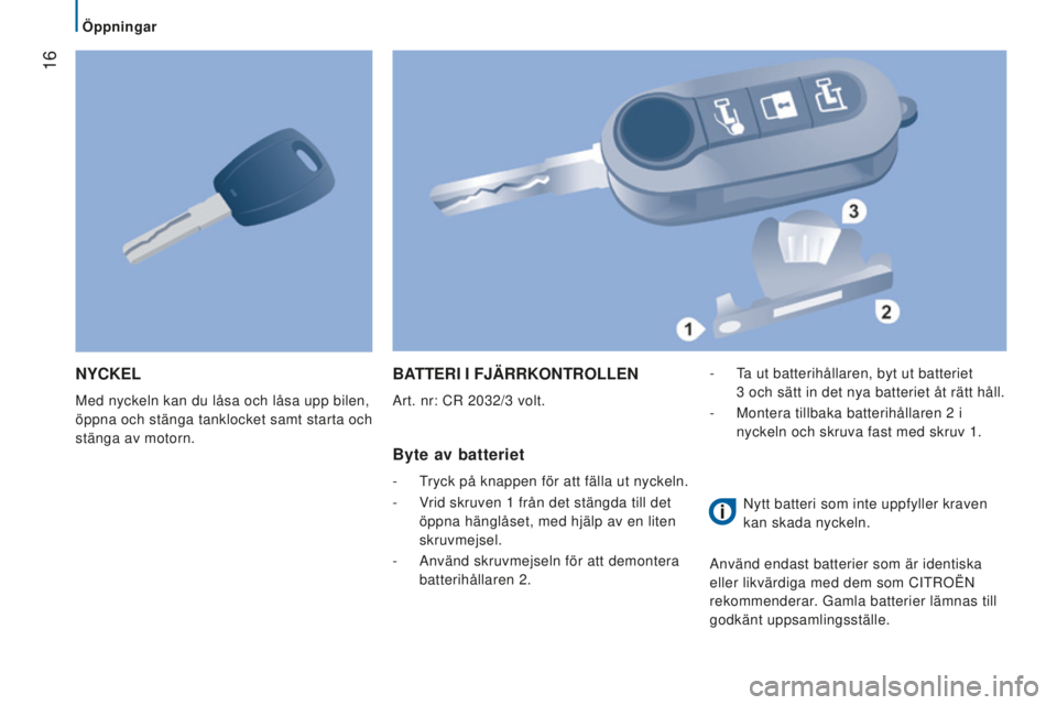 CITROEN JUMPER 2016 InstruktionsbÖcker (in Swedish) 16
jumper_sv_Chap02_Pret-a-Partir_ed01-2015
nyCKel
Med nyckeln kan du låsa och låsa upp bilen,
öppna och stänga tanklocket samt starta och
stänga av motorn.
BATTeRI I FJÄRRKOnTROllen
Art. nr: CITROEN JUMPER 2016 InstruktionsbÖcker (in Swedish) 16
jumper_sv_Chap02_Pret-a-Partir_ed01-2015
nyCKel
Med nyckeln kan du låsa och låsa upp bilen,
öppna och stänga tanklocket samt starta och
stänga av motorn.
BATTeRI I FJÄRRKOnTROllen
Art. nr: