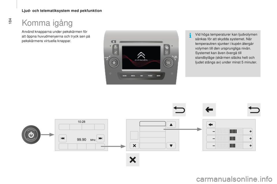 CITROEN JUMPER 2016 InstruktionsbÖcker (in Swedish) 184
jumper_sv_Chap10a_Autoradio-Fiat-tactile-1_ed01-2015
Komma igång
Använd knapparna under pekskärmen för
att öppna huvudmenyerna och tryck sen på
pekskärmens virtuella knappar.Vid höga tem CITROEN JUMPER 2016 InstruktionsbÖcker (in Swedish) 184
jumper_sv_Chap10a_Autoradio-Fiat-tactile-1_ed01-2015
Komma igång
Använd knapparna under pekskärmen för
att öppna huvudmenyerna och tryck sen på
pekskärmens virtuella knappar.Vid höga tem