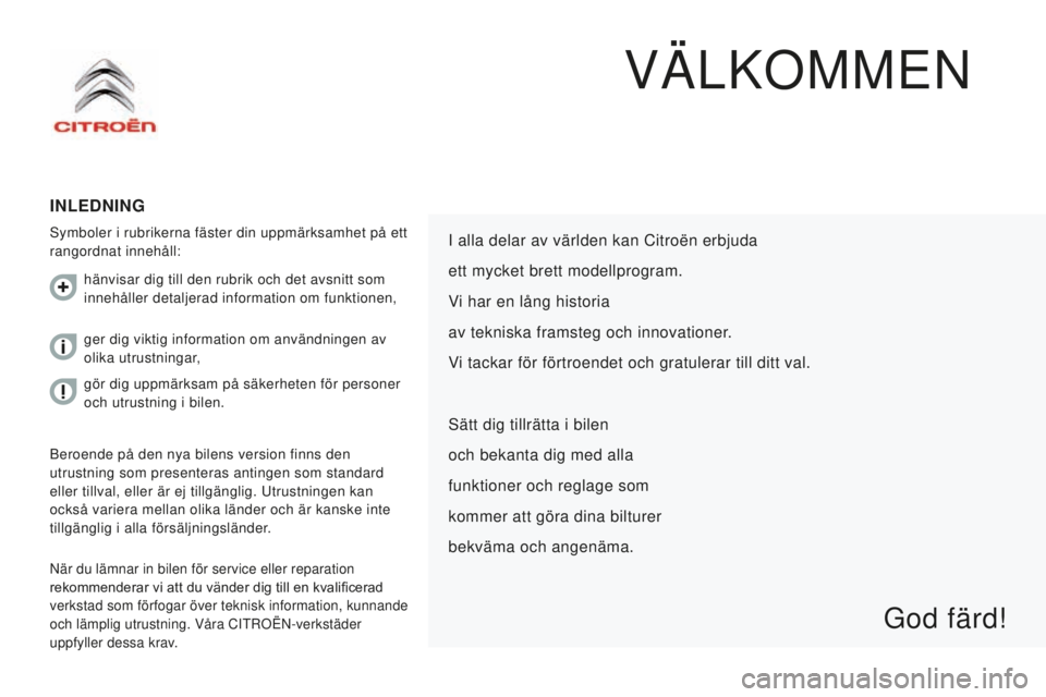 CITROEN JUMPER 2016  InstruktionsbÖcker (in Swedish) jumper_sv_Chap00a_Sommaire_ed01-2015
VÄLKOMMEN
InlednIng
Symboler i rubrikerna fäster din uppmärksamhet på ett 
rangordnat innehåll:
När du lämnar in bilen för service eller reparation 
rekomm