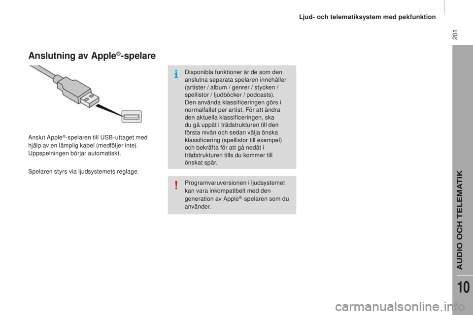 CITROEN JUMPER 2016 InstruktionsbÖcker (in Swedish) 201
jumper_sv_Chap10a_Autoradio-Fiat-tactile-1_ed01-2015
Programvaruversionen i ljudsystemet
kan vara inkompatibelt med den
generation av Apple
®-spelaren som du
använder.
Anslutning av Apple®- CITROEN JUMPER 2016 InstruktionsbÖcker (in Swedish) 201
jumper_sv_Chap10a_Autoradio-Fiat-tactile-1_ed01-2015
Programvaruversionen i ljudsystemet
kan vara inkompatibelt med den
generation av Apple
®-spelaren som du
använder.
Anslutning av Apple®-