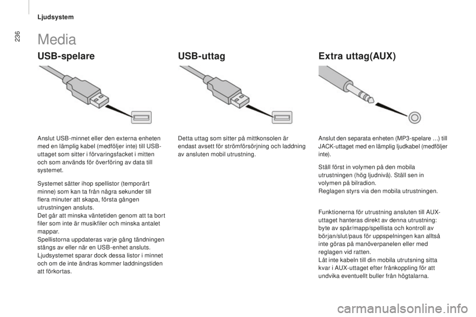 CITROEN JUMPER 2016 InstruktionsbÖcker (in Swedish) 236
jumper_sv_Chap10b_Autoradio-Fiat-4_ed01-2015
USB-spelareextra uttag(AUx)
US B-uttag
Media
Systemet sätter ihop spellistor (temporärt
minne) som kan ta från några sekunder till
flera minuter CITROEN JUMPER 2016 InstruktionsbÖcker (in Swedish) 236
jumper_sv_Chap10b_Autoradio-Fiat-4_ed01-2015
USB-spelareextra uttag(AUx)
US B-uttag
Media
Systemet sätter ihop spellistor (temporärt
minne) som kan ta från några sekunder till
flera minuter