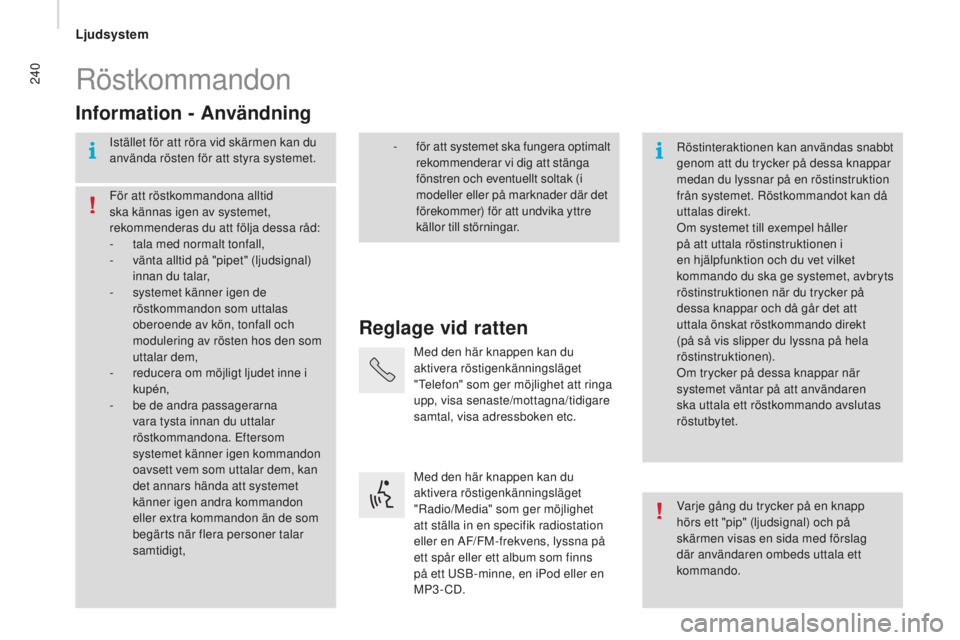 CITROEN JUMPER 2016 InstruktionsbÖcker (in Swedish) 240
jumper_sv_Chap10b_Autoradio-Fiat-4_ed01-2015
Röstkommandon
Reglage vid ratten
Information - Användning
Istället för att röra vid skärmen kan du
använda rösten för att styra systemet.
Rö CITROEN JUMPER 2016 InstruktionsbÖcker (in Swedish) 240
jumper_sv_Chap10b_Autoradio-Fiat-4_ed01-2015
Röstkommandon
Reglage vid ratten
Information - Användning
Istället för att röra vid skärmen kan du
använda rösten för att styra systemet.
Rö