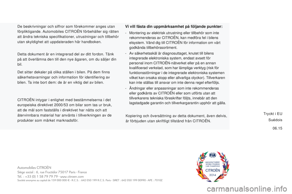 CITROEN JUMPER 2016 InstruktionsbÖcker (in Swedish) 06.15
jumper_sv_Chap12_couv-fin_ed01-2015
Vi vill fästa din uppmärksamhet på följande punkter:
- Montering av elektrisk utrustning eller tillbehör som inte
rekommenderas av CITROËN, kan medför CITROEN JUMPER 2016 InstruktionsbÖcker (in Swedish) 06.15
jumper_sv_Chap12_couv-fin_ed01-2015
Vi vill fästa din uppmärksamhet på följande punkter:
- Montering av elektrisk utrustning eller tillbehör som inte
rekommenderas av CITROËN, kan medför