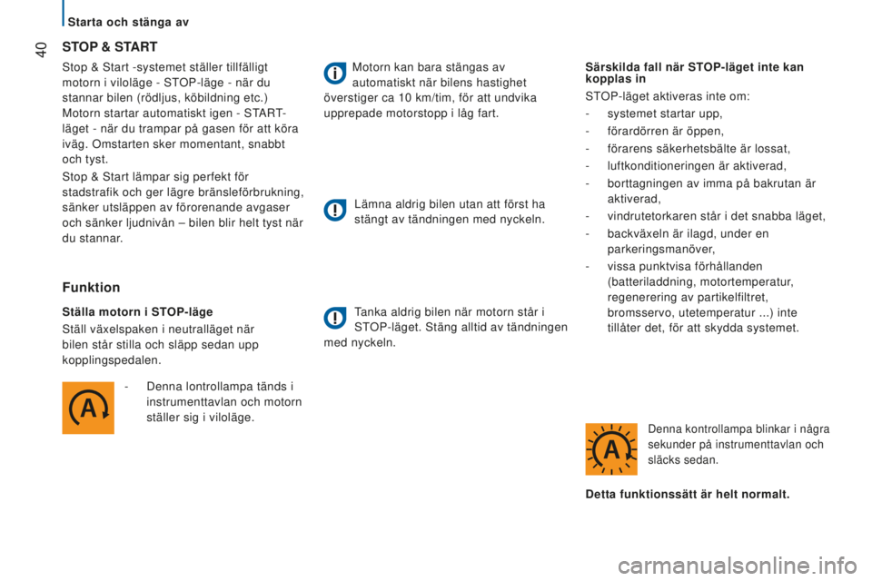 CITROEN JUMPER 2016  InstruktionsbÖcker (in Swedish)  40
jumper_sv_Chap02_Pret-a-Partir_ed01-2015
Stop & Start -systemet ställer tillfälligt 
motorn i viloläge - STOP-läge - när du 
stannar bilen (rödljus, köbildning etc.) 
Motorn startar automat