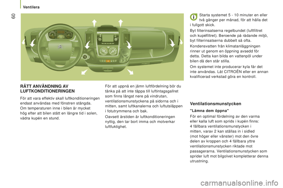 CITROEN JUMPER 2016 InstruktionsbÖcker (in Swedish) 60
jumper_sv_Chap03_Ergo-et-confort_ed01-2015
RÄTT AnVÄndnIng AV
lUFTKOndITIOneRIngen
För att vara effektiv skall luftkonditioneringen
endast användas med fönstren stängda.
Om temperaturen i CITROEN JUMPER 2016 InstruktionsbÖcker (in Swedish) 60
jumper_sv_Chap03_Ergo-et-confort_ed01-2015
RÄTT AnVÄndnIng AV
lUFTKOndITIOneRIngen
För att vara effektiv skall luftkonditioneringen
endast användas med fönstren stängda.
Om temperaturen i