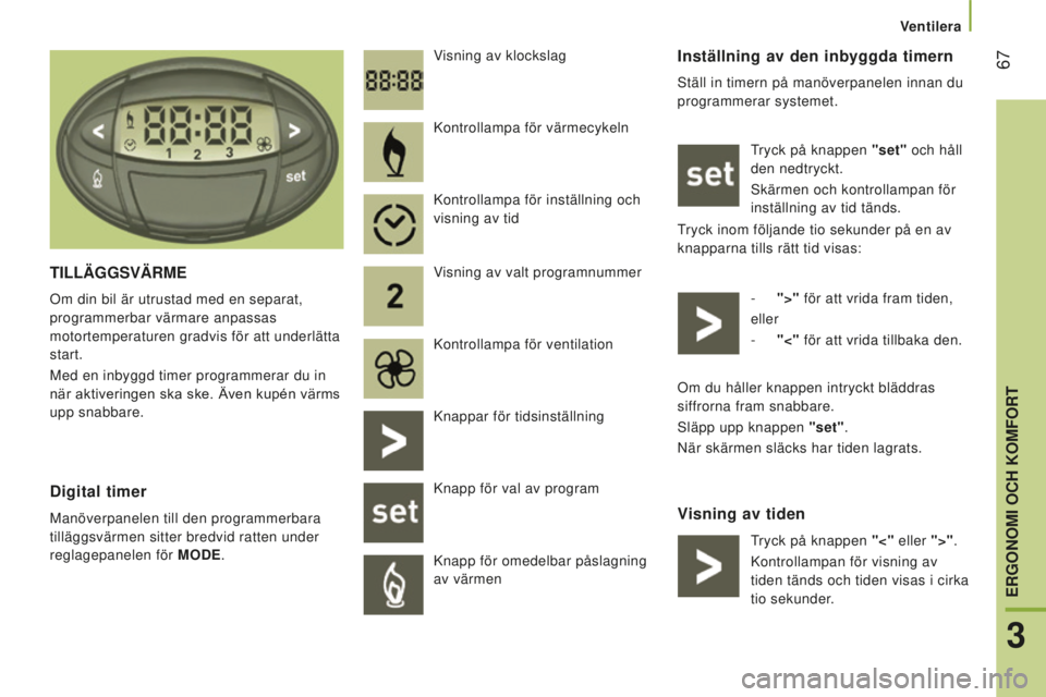 CITROEN JUMPER 2016 InstruktionsbÖcker (in Swedish) 67
jumper_sv_Chap03_Ergo-et-confort_ed01-2015
Inställning av den inbyggda timern
Ställ in timern på manöverpanelen innan du
programmerar systemet.Tryck på knappen "set" och håll
den n CITROEN JUMPER 2016 InstruktionsbÖcker (in Swedish) 67
jumper_sv_Chap03_Ergo-et-confort_ed01-2015
Inställning av den inbyggda timern
Ställ in timern på manöverpanelen innan du
programmerar systemet.Tryck på knappen "set" och håll
den n