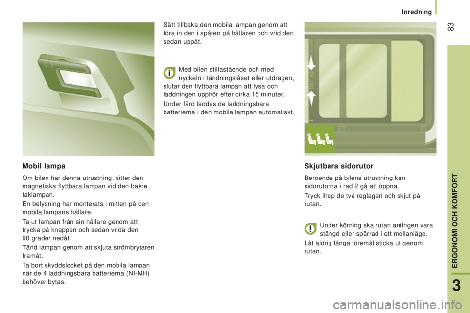 CITROEN JUMPER 2016 InstruktionsbÖcker (in Swedish) 83
jumper_sv_Chap03_Ergo-et-confort_ed01-2015
Skjutbara sidorutor
Beroende på bilens utrustning kan
sidorutorna i rad 2
gå att öppna.
T
ryck ihop de två reglagen och skjut på
rutan.
Mobil la CITROEN JUMPER 2016 InstruktionsbÖcker (in Swedish) 83
jumper_sv_Chap03_Ergo-et-confort_ed01-2015
Skjutbara sidorutor
Beroende på bilens utrustning kan
sidorutorna i rad 2
gå att öppna.
T
ryck ihop de två reglagen och skjut på
rutan.
Mobil la