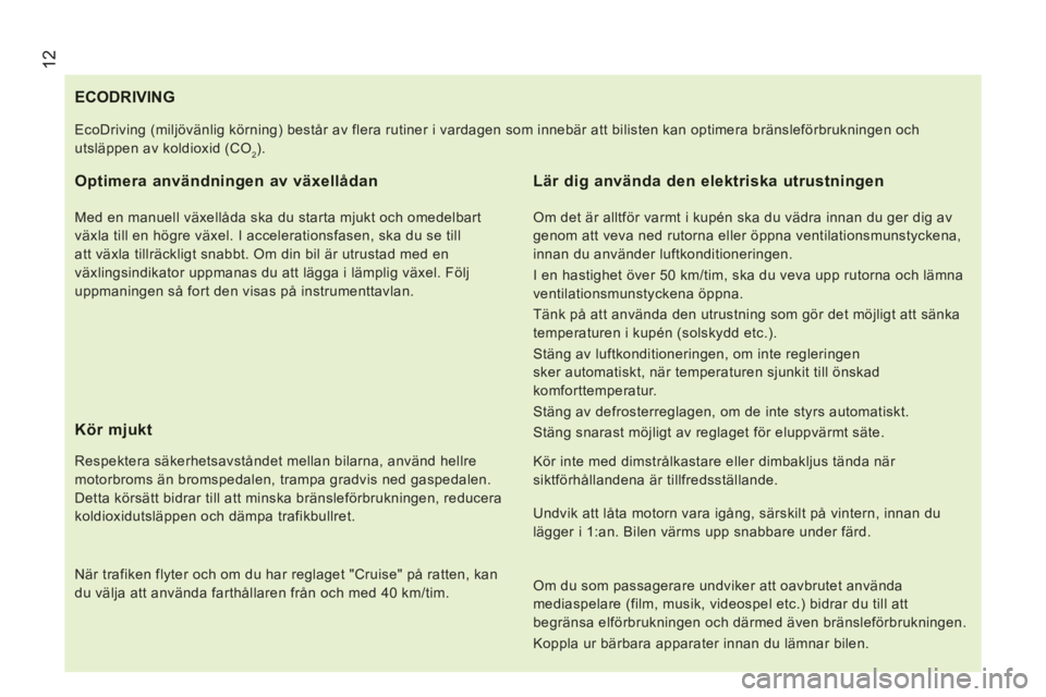 CITROEN JUMPER 2015 InstruktionsbÖcker (in Swedish) 12
JUMPER-PAPIER_SV_CHAP01_COUP D OEIL_ED01-2014
ECODRIVING
Optimera användningen av växellådan
Med en manuell växellåda ska du starta mjukt och omedelbart CITROEN JUMPER 2015 InstruktionsbÖcker (in Swedish) 12
JUMPER-PAPIER_SV_CHAP01_COUP D OEIL_ED01-2014
ECODRIVING
Optimera användningen av växellådan
Med en manuell växellåda ska du starta mjukt och omedelbart