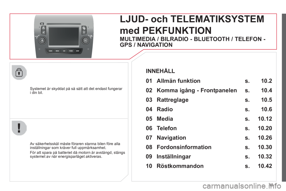CITROEN JUMPER 2015 InstruktionsbÖcker (in Swedish) 10.1
JUMPER-PAPIER_SV_CHAP10A_AUTORADIO_FIAT-TACTILE-1_ED01-2014
Systemet är skyddat på så sätt att det endast fungerar i din bil.
LJUD- och TELEMATIKSYSTEM
med PEKFUNKTION
Av säke CITROEN JUMPER 2015 InstruktionsbÖcker (in Swedish) 10.1
JUMPER-PAPIER_SV_CHAP10A_AUTORADIO_FIAT-TACTILE-1_ED01-2014
Systemet är skyddat på så sätt att det endast fungerar i din bil.
LJUD- och TELEMATIKSYSTEM
med PEKFUNKTION
Av säke