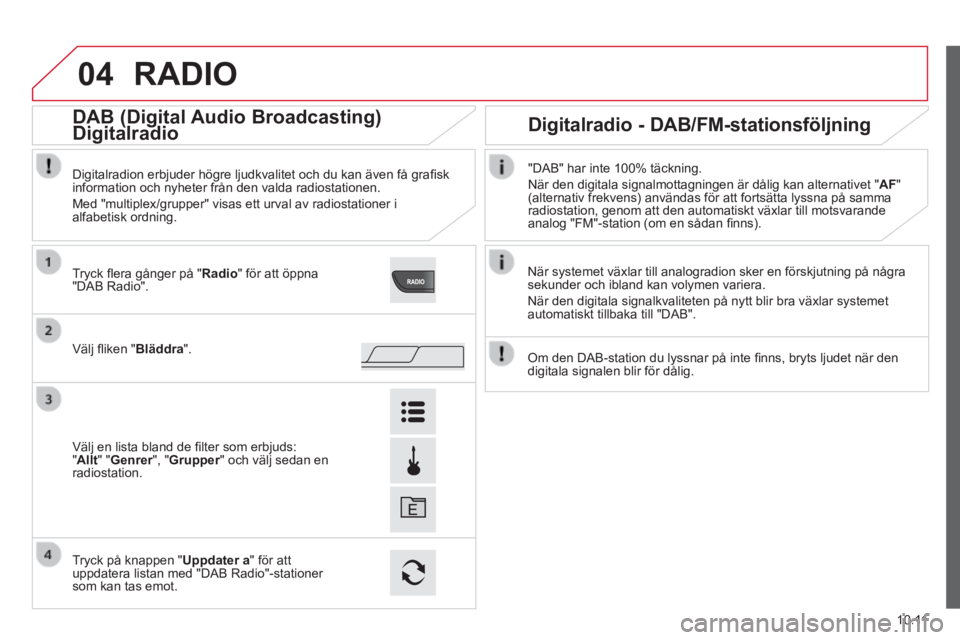 CITROEN JUMPER 2015  InstruktionsbÖcker (in Swedish) 04
10.11
JUMPER-PAPIER_SV_CHAP10A_AUTORADIO_FIAT-TACTILE-1_ED01-2014
 RADIO 
  När systemet växlar till analogradion sker en förskjutning på\
 några sekunder och ibland kan volymen variera. 
 Nä