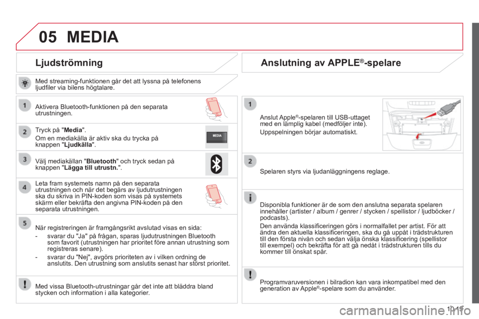 CITROEN JUMPER 2015 InstruktionsbÖcker (in Swedish) 05
10.19
JUMPER-PAPIER_SV_CHAP10A_AUTORADIO_FIAT-TACTILE-1_ED01-2014
Ljudströmning
Med streaming-funktionen går det att lyssna på telefonens ljudfi ler via bilens högtalare.
Aktivera CITROEN JUMPER 2015 InstruktionsbÖcker (in Swedish) 05
10.19
JUMPER-PAPIER_SV_CHAP10A_AUTORADIO_FIAT-TACTILE-1_ED01-2014
Ljudströmning
Med streaming-funktionen går det att lyssna på telefonens ljudfi ler via bilens högtalare.
Aktivera