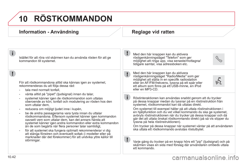 CITROEN JUMPER 2015 InstruktionsbÖcker (in Swedish) 10
10.42
RÖSTKOMMANDON
Information - Användning
För att röstkommandona alltid ska kännas igen av systemet, rekommenderas du att följa dessa råd:
- tala med normalt tonfall CITROEN JUMPER 2015 InstruktionsbÖcker (in Swedish) 10
10.42
RÖSTKOMMANDON
Information - Användning
För att röstkommandona alltid ska kännas igen av systemet, rekommenderas du att följa dessa råd:
- tala med normalt tonfall