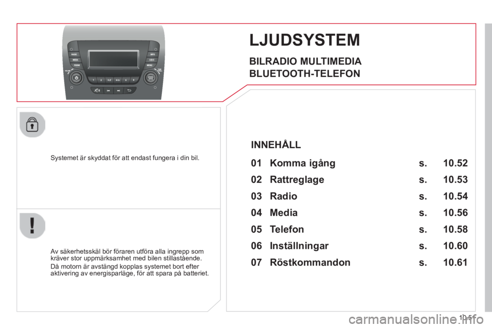 CITROEN JUMPER 2015 InstruktionsbÖcker (in Swedish) 10.51
JUMPER-PAPIER_SV_CHAP10B_AUTORADIO_FIAT-4_ED01-2014
LJUDSYSTEM
BILRADIO MULTIMEDIA
BLUETOOTH-TELEFON
Systemet är skyddat för att endast fungera i din bil.
Av säkerhetsskäl CITROEN JUMPER 2015 InstruktionsbÖcker (in Swedish) 10.51
JUMPER-PAPIER_SV_CHAP10B_AUTORADIO_FIAT-4_ED01-2014
LJUDSYSTEM
BILRADIO MULTIMEDIA
BLUETOOTH-TELEFON
Systemet är skyddat för att endast fungera i din bil.
Av säkerhetsskäl