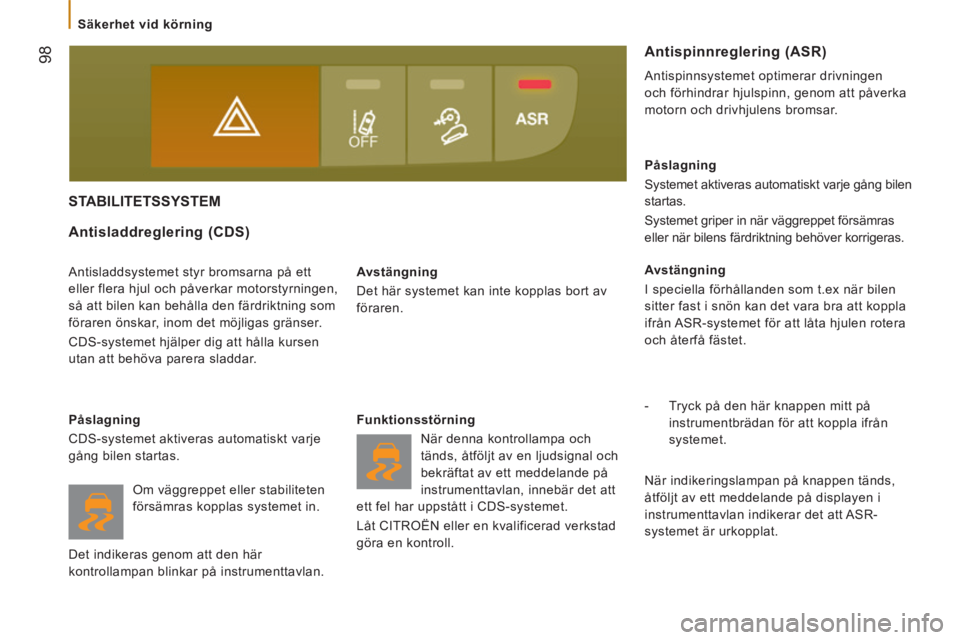 CITROEN JUMPER 2015  InstruktionsbÖcker (in Swedish)  98
   Säkerhet  vid  körning   
JUMPER-PAPIER_SV_CHAP05_SECURITE_ED01-2014
       STABILITETSSYSTEM 
  Avstängning 
 Det här systemet kan inte kopplas bort av 
föraren.  
  Antisladdreglering  (
