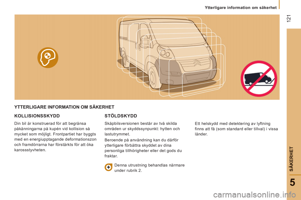 CITROEN JUMPER 2014 InstruktionsbÖcker (in Swedish) 12
1
5
SÄKERHE
T
Ytterligare information om säkerhet
YTTERLIGARE INFORMATION OM SÄKERHET
KOLLI
SIONSSKYDD
Din bil är konstruerad för att begränsa
påkänningarna på kupén vid k CITROEN JUMPER 2014 InstruktionsbÖcker (in Swedish) 12
1
5
SÄKERHE
T
Ytterligare information om säkerhet
YTTERLIGARE INFORMATION OM SÄKERHET
KOLLI
SIONSSKYDD
Din bil är konstruerad för att begränsa
påkänningarna på kupén vid k