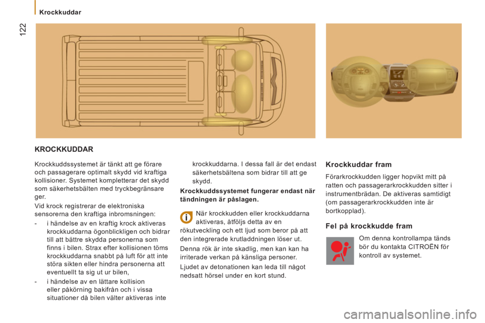 CITROEN JUMPER 2014 InstruktionsbÖcker (in Swedish) 122
Krockkuddar
KROCKKUDDAR
Krockkuddssystemet är tänkt att ge förare
och passagerare optimalt skydd vid kraftiga
kollisioner. Systemet kompletterar det skydd
som säkerhetsbälte CITROEN JUMPER 2014 InstruktionsbÖcker (in Swedish) 122
Krockkuddar
KROCKKUDDAR
Krockkuddssystemet är tänkt att ge förare
och passagerare optimalt skydd vid kraftiga
kollisioner. Systemet kompletterar det skydd
som säkerhetsbälte