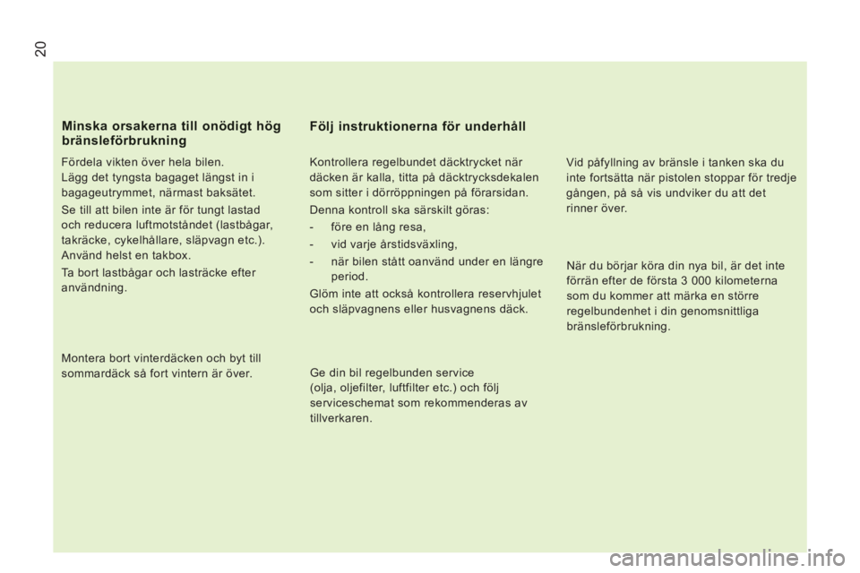 CITROEN JUMPER 2014 InstruktionsbÖcker (in Swedish) 20
Fördela vikten över hela bilen.
Lägg det tyngsta bagaget längst in i
bagageutrymmet, närmast baksätet.
Se till att bilen inte är för tungt lastad
och reducera luftmotståndet (las CITROEN JUMPER 2014 InstruktionsbÖcker (in Swedish) 20
Fördela vikten över hela bilen.
Lägg det tyngsta bagaget längst in i
bagageutrymmet, närmast baksätet.
Se till att bilen inte är för tungt lastad
och reducera luftmotståndet (las