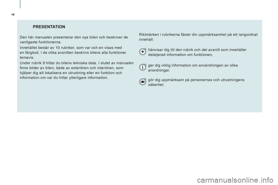 CITROEN JUMPER 2014  InstruktionsbÖcker (in Swedish) 4
  PRESENTATION 
 
Riktmärken i rubrikerna fäster din uppmärksamhet på ett rangordnat 
innehåll:    Den här manualen presenterar den nya bilen och beskriver de 
vanligaste funktionerna. 
  Inne