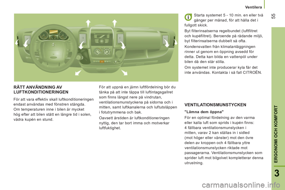 CITROEN JUMPER 2014 InstruktionsbÖcker (in Swedish) 55
3
ERGONOMI OCH KOMFOR
T
Ventilera
RÄTT ANVÄNDNING AV LUFTKONDITIONERINGEN
För att vara effektiv skall luftkonditioneringen
endast användas med fönstren stängda.
Om temperaturen inne i bil CITROEN JUMPER 2014 InstruktionsbÖcker (in Swedish) 55
3
ERGONOMI OCH KOMFOR
T
Ventilera
RÄTT ANVÄNDNING AV LUFTKONDITIONERINGEN
För att vara effektiv skall luftkonditioneringen
endast användas med fönstren stängda.
Om temperaturen inne i bil