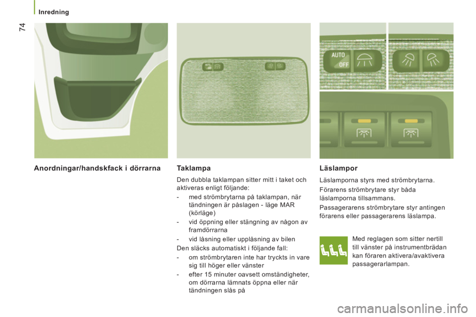 CITROEN JUMPER 2014 InstruktionsbÖcker (in Swedish) 74
Inredning
Taklampa
Den dubbla taklampan sitter mitt i taket och
aktiveras enligt följande:
- med strömbrytarna på taklampan, när
tändningen är påslagen - läge MAR
(kö CITROEN JUMPER 2014 InstruktionsbÖcker (in Swedish) 74
Inredning
Taklampa
Den dubbla taklampan sitter mitt i taket och
aktiveras enligt följande:
- med strömbrytarna på taklampan, när
tändningen är påslagen - läge MAR
(kö